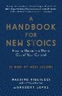 Bild von Pigliucci, Massimo: A Handbook for New Stoics: How to Thrive in a World Out of Your Control--52 Week-By-Week Lessons