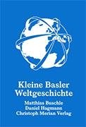 Bild von Buschle, Matthias : Kleine Basler Weltgeschichte
