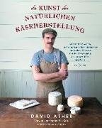 Cover-Bild zu Asher, David: Die Kunst der natürlichen Käseherstellung