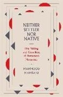 Bild von Mamdani, Mahmood: Neither Settler Nor Native: The Making and Unmaking of Permanent Minorities