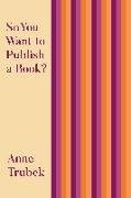 Bild von Trubek, Anne: So You Want to Publish a Book?
