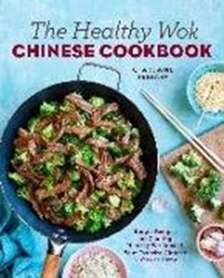 Bild von Ferrara, Charmaine: The Healthy Wok Chinese Cookbook: Fresh Recipes to Sizzle, Steam, and Stir-Fry Restaurant Favorites at Home
