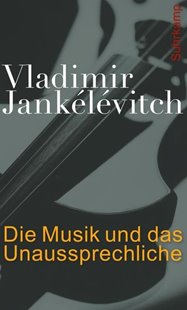 Bild von Jankélévitch, Vladimir : Die Musik und das Unaussprechliche