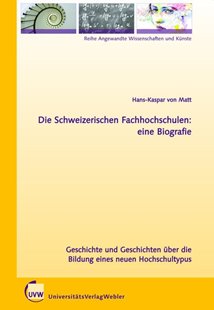 Bild von von Matt, Hans-Kaspar: Die Schweizerischen Fachhochschulen: eine Biografie