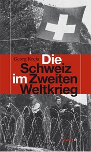 Bild von Kreis, Georg: Die Schweiz im Zweiten Weltkrieg