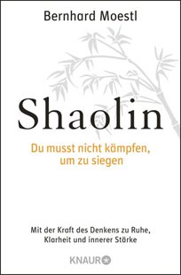 Bild von Moestl, Bernhard: Shaolin - Du musst nicht kämpfen, um zu siegen!