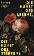 Cover-Bild zu Jäger, Lorenz: Die Kunst des Lebens, die Kunst des Sterbens
